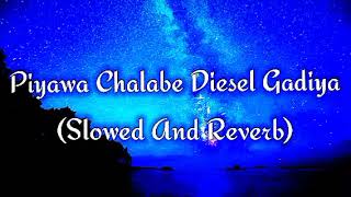 Piyawa Chalabe Diesel Gadiya Slowed And Reverb [upl. by Hilleary]